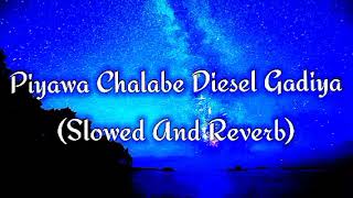 Piyawa Chalabe Diesel Gadiya Slowed And Reverb [upl. by Daphna372]